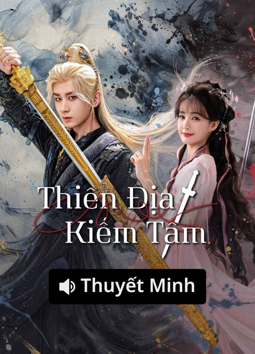 Xem phim Thiên Địa Kiếm Tâm (Thuyết Minh)